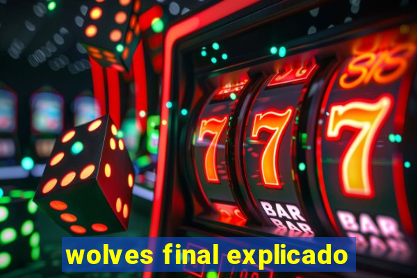 wolves final explicado